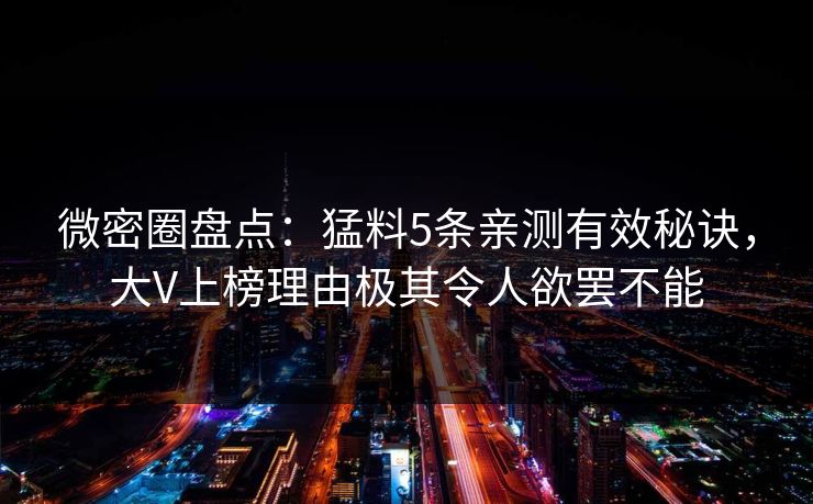 微密圈盘点：猛料5条亲测有效秘诀，大V上榜理由极其令人欲罢不能